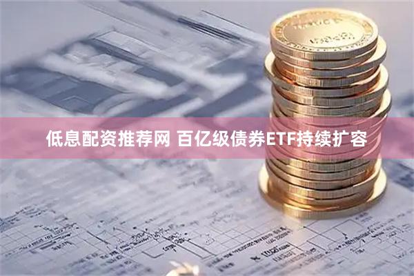 低息配资推荐网 百亿级债券ETF持续扩容