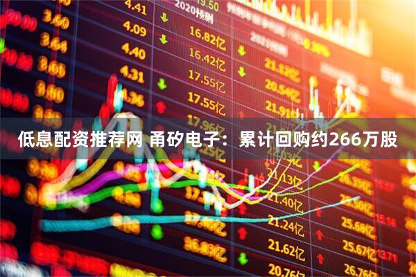 低息配资推荐网 甬矽电子：累计回购约266万股